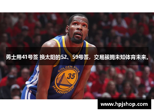 勇士用41号签 换太阳的52、59号签，交易簇拥未知体育未来。