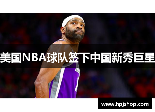 美国NBA球队签下中国新秀巨星
